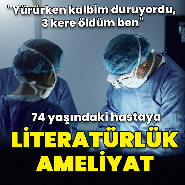 Kalbi 3 kez durdu! 74 yaşındaki hastaya literatürlük ameliyat