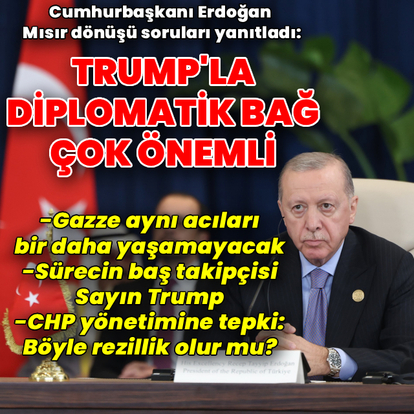 Cumhurbaşkanı Erdoğan: Trump'la bağımız çok önemli