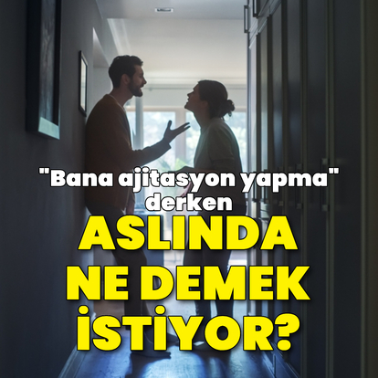"Bana ajitasyon yapma" derken ne demek istiyoruz?
