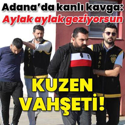 Adana'da kanlı kavga! Kuzen vahşeti!