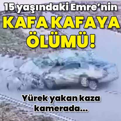 15 yaşındaki Emre'nin kafa kafaya ölümü!