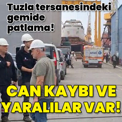 Tuzla tersanesindeki gemide patlama! Ölü ve yaralılar var!