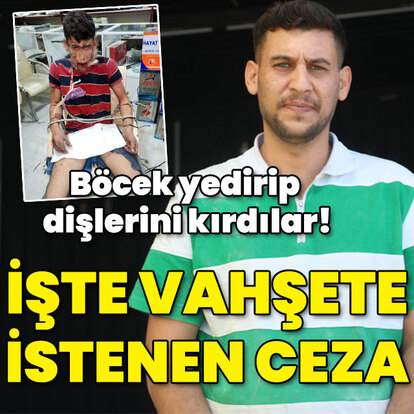 Böcek yedirip, dişlerini kırdılar! İşte vahşete istenen ceza!