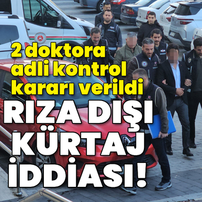 Rıza dışı kürtaj iddiası! 2 doktora adli kontrol kararı
