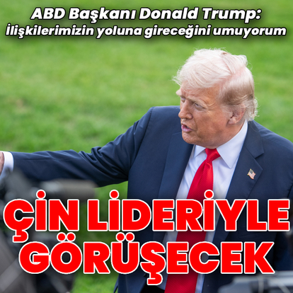 Trump: Çin lideri Xi Jinping'le iki hafta içinde görüşeceğiz