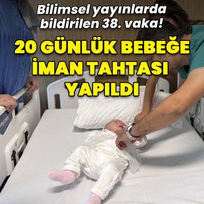 Bilimsel yayınlarda bildirilen 38. vaka! 20 günlük bebeğe iman tahtası yapıldı