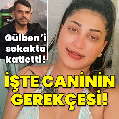 Gülben'i sokakta katletti! Cinayetin nedeni belli oldu!