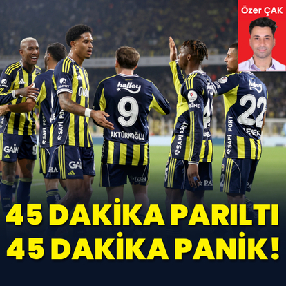 "45 dakika parıltı 45 dakika panik!"