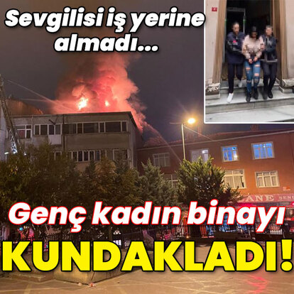 Sevgilisi iş yerine almadı... Genç kadın binayı kundakladı!
