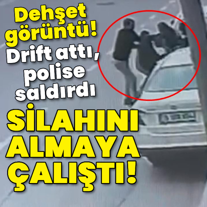 Drift attı, polise saldırdı, silahını almaya çalıştı!