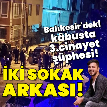 Balıkesir'deki kâbusta 3.cinayet şüphesi!