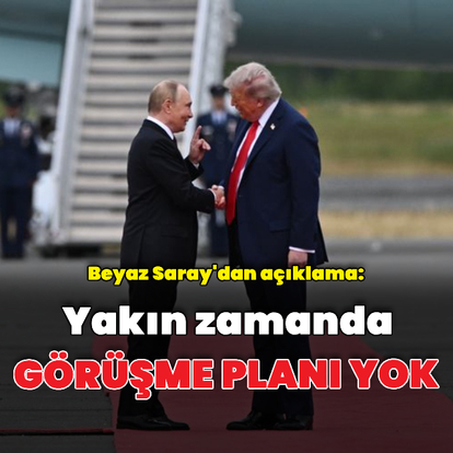 "Putin-Trump görüşmesi için bir plan yok"