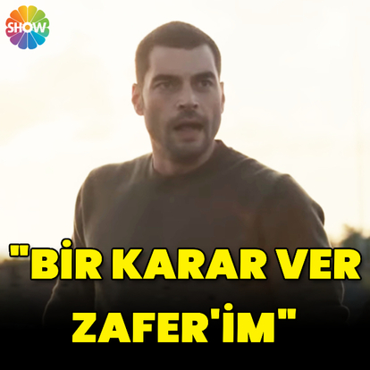 "Bir karar ver Zafer'im"