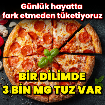 Bir dilimde 3000 mg tuz var!