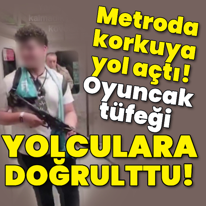 Metroda korkuya yol açtı! Oyuncak tüfeği yolculara doğrultu!