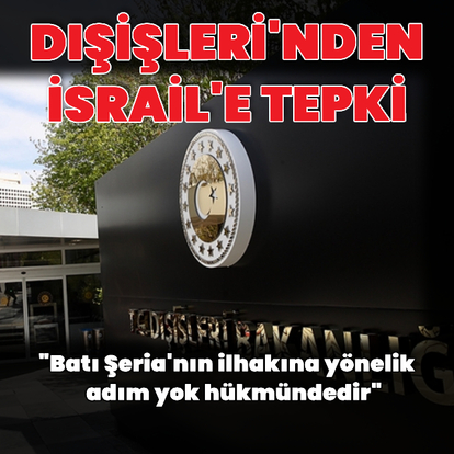 Dışişleri: İsrail meclisinin adımı yok hükmündedir