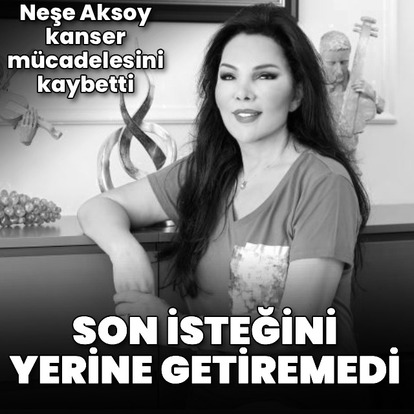 Neşe Aksoy hayatını kaybetti