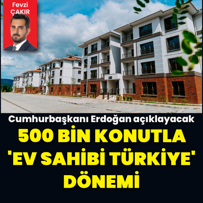 500 bin sosyal konutla 'Ev Sahibi Türkiye' dönemi