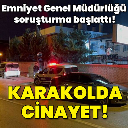 Emniyet Genel Müdürlüğü soruşturma başlattı! Karakolda cinayet!