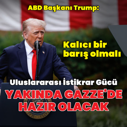 Donald Trump: İstikrar gücü yakında hazır olacak