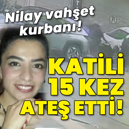 Nilay vahşet kurbanı! Katili 15 el ateş etti!