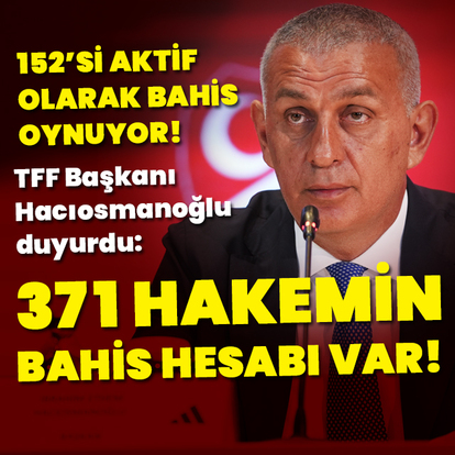 Hacıosmanoğlu: 571 hakemin 152'si bahis oynuyor!