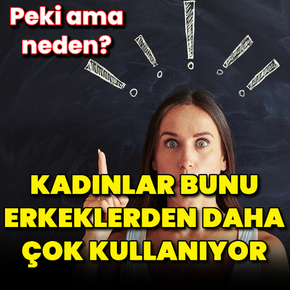 Kadınlar bunu erkeklerden çok kullanıyor!