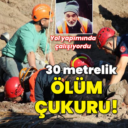30 metrelik ölüm çukuru! Yol yapımında çalışıyordu...