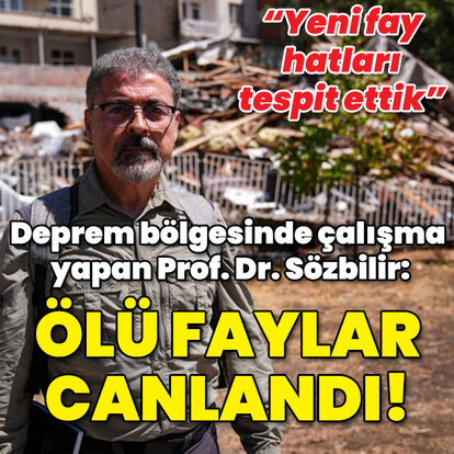 Deprem bilimci Prof. Dr. Sözbilir: Ölü faylar canlandı!