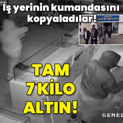 İş yerinin kumandasını kopyaladılar! 7 kilo altını çaldılar!