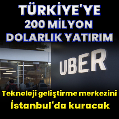 Uber’den Türkiye’ye 200 milyon dolarlık yatırım