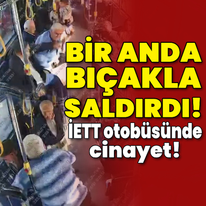İETT otobüsünde bıçaklı saldırı! Can kaybı var!