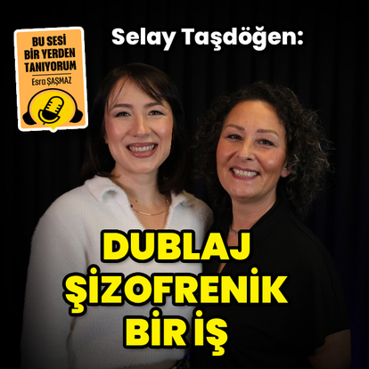 Selay Taşdöğen: Dublaj şizofrenik bir iş