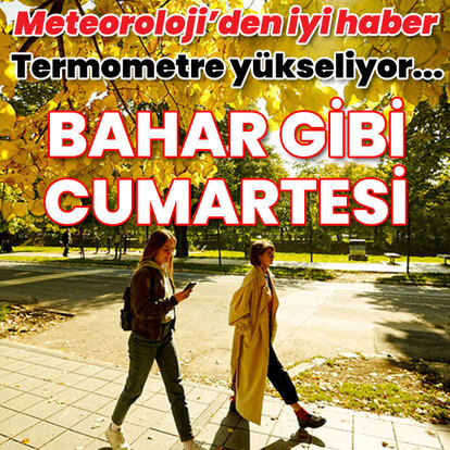 Meteoroloji'den iyi haber! Bahar gibi cumartesi!