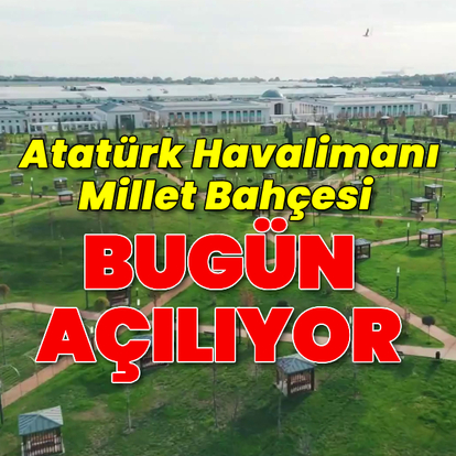 Atatürk Havalimanı Millet Bahçesi bugün açılıyor
