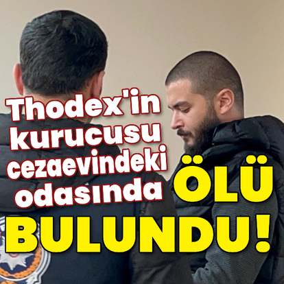 Thodex'in kurucusu cezaevindeki odasında ölü bulundu