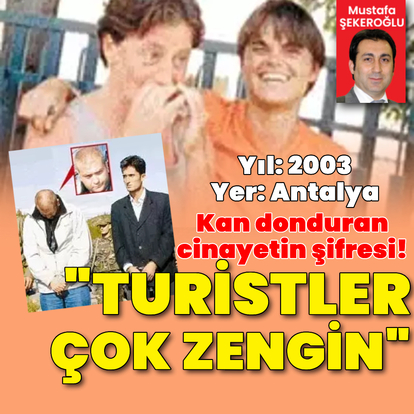 "Turistler çok zengin" sözü 3 kişiyi ölüme götürdü!