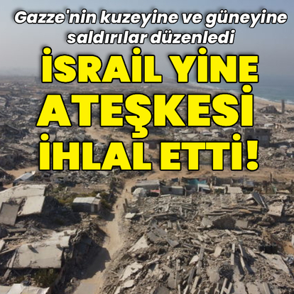 İsrail ateşkesi bir kez daha ihlal etti