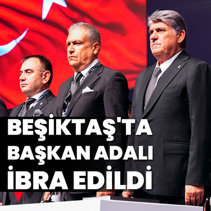 Beşiktaş'ta başkan Serdal Adalı ibra edildi!