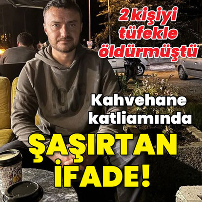 2 kişiyi öldürmüştü! Kahvehane katliamında şaşırtan ifade!