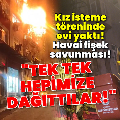 Kız isteme töreninde evi yaktı! Havai fişek savunması!