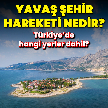 'Yavaş şehir' hareketi nedir? Türkiye’de hangi yerler dahil?