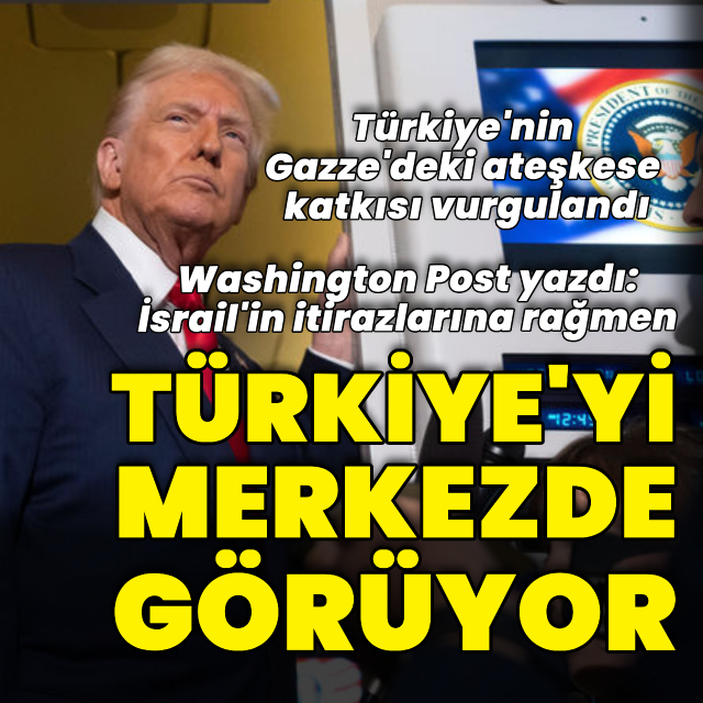 WP: Trump Gazze sürecinde Türkiye'yi merkezi rolde görüyor