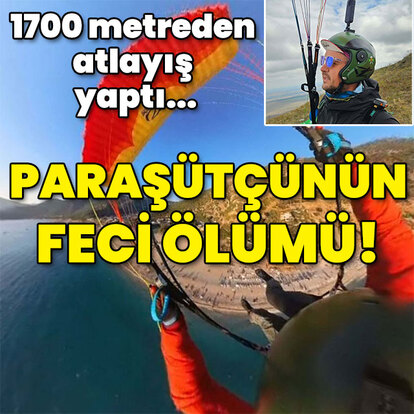 1700 metreden atlayış yaptı... Paraşütçünün feci ölümü!