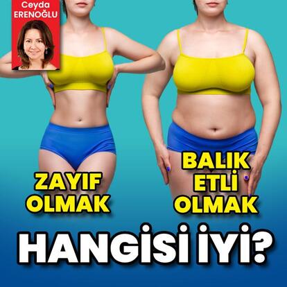 Zayıf olmak mı balık etli olmak mı daha sağlıklı?