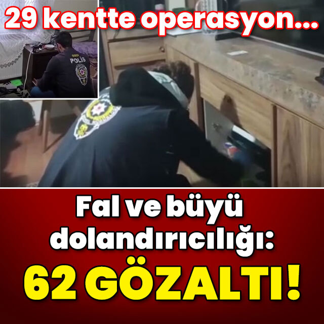 29 kentte operasyon!... Fal ve büyü dolandırıcılığı: 62 gözaltı!