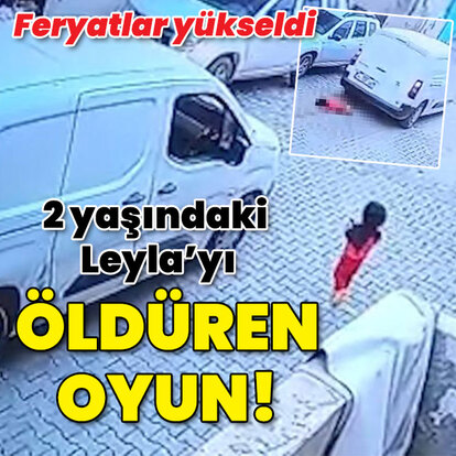 2 yaşındaki Leyla'yı öldüren oyun!
