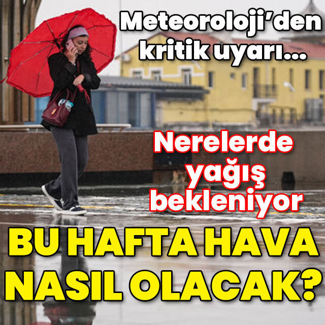 Meteoroloji'den kritik uyarı! Bu hafta hava nasıl olacak?