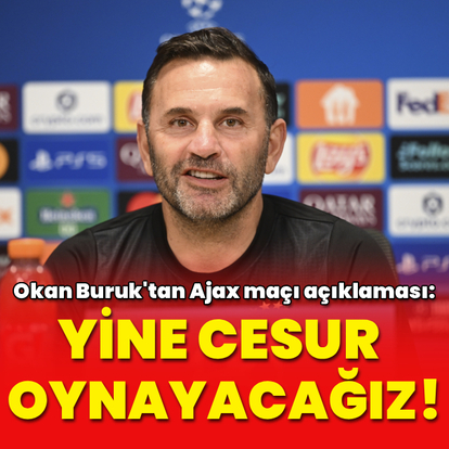 "Yine cesur oynayacağız!"