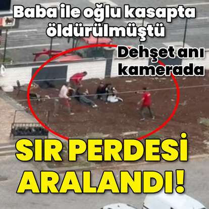 Baba ile oğlu kasapta öldürülmüştü... Sır perdesi aralandı!